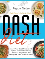 Dash Diet: A Complete Beginner's Guide to Lose Weight, Lower Your Blood Pressure and Improve Your Health. Including Delicious, Tasty Recipes, and Weekly Meal Plans for All the Family. 1801252602 Book Cover