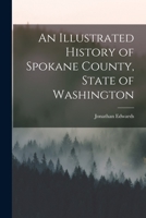 An Illustrated History of Spokane County, State of Washington 1016605625 Book Cover