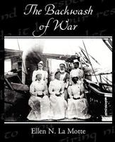 The Backwash of War: The Human Wreckage of the Battlefield as Witnessed by an American Hospital Nurse 1515035654 Book Cover