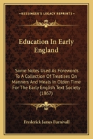 Education in Early England. Some Notes Used as Forewords to a Collection of Treatises on Manners & Meals in Olden Time for the Early English Text Society 3337219047 Book Cover