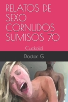 RELATOS DE SEXO CORNUDOS SUMISOS 70: Cuckold (070) (Spanish Edition) B0875YZD45 Book Cover