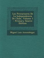 Los Precursores De La Independencia De Chile; Volume 1 101845909X Book Cover