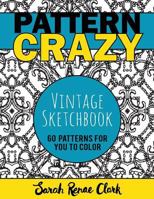 Pattern Crazy: Vintage Sketches - Adult Coloring Book: 60 Vintage Sketch Patterns for You to Color 1532787359 Book Cover