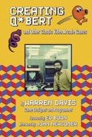 Creating Q*Bert: and Other Classic Video Arcade Games 1595801057 Book Cover