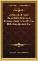 Unpublished Poems By Voltaire, Rousseau, Beaumarchais, Anne D'Urfe, Helvetius, Gresset, Etc. 1163185930 Book Cover