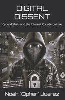 DIGITAL DISSENT: Cyber-Rebels and the Internet Counterculture B0DZ6NS3CK Book Cover