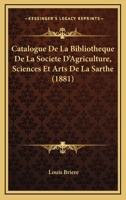 Catalogue De La Bibliotheque De La Societe D'Agriculture, Sciences Et Arts De La Sarthe (1881) 116082309X Book Cover
