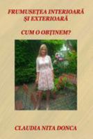 Frumusetea Interioara Si Exterioara: Cum O Obtinem? 1512147516 Book Cover