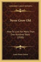 Never Grow Old: How To Live For More Than One Hundred Years 1177407736 Book Cover