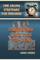 Planning Like the Top Dog: Time Saving Strategies for Teachers 1965588255 Book Cover