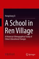 A School in Ren Village: A Historical-Ethnographical Study of China's Educational Changes 9811339252 Book Cover