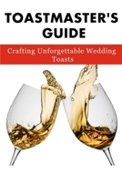 Toastmaster’s Guide:: Crafting Unforgettable Wedding Toasts B0CMJ5P5NG Book Cover