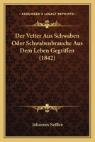 Der Vetter Aus Schwaben Oder Schwabenbrauche Aus Dem Leben Gegriffen (1842) 116847423X Book Cover