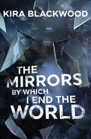 The Mirrors by Which I End the World 1734648651 Book Cover
