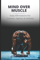 Mind Over Muscle Daily Affirmations For Coaches, Fighters & Athletes: Athletes Unlock Peak Performance, Mental Toughness, A Confident Mindset And Mindful Habits That Build Unstoppable Inner Beliefs B0GFVWQC8L Book Cover