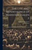 The Life and Repentaunce of MarieMagdalene; a Morality Play Reprinted From the Original ed. of 1566 1022180797 Book Cover