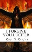 I Forgive You Lucifer: Love Thy Enemy 1500685933 Book Cover