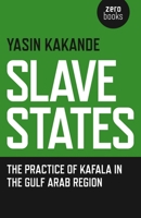 Slave States: The Practice of Kafala in the Gulf Arab Region 1785351001 Book Cover