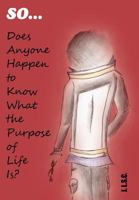 So . . . Does Anyone Happen to Know What the Purpose of Life Is? 1469125684 Book Cover