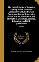 The United States of America; a study of the American commonwealth, its natural resources, people, industries, manufactures, commerce, and its work in ... education, and self-government; Volume 2 1178081842 Book Cover