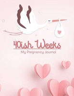 40ish Weeks My Pregnancy Journal: A Journal for Pregnancy and Baby's First Year Diary to help you hold onto memories of the growing bump ,Baby Memory ... Gifts for First Time Moms 8.5”x11” 100 Pages 1675137978 Book Cover