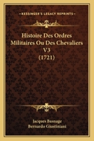Histoire Des Ordres Militaires Ou Des Chevaliers V3 (1721) 1166210057 Book Cover