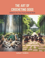 The Art of Crocheting Dogs: Patterns for Your Furry Friends Book B0CS6Z81SD Book Cover