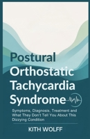 Postural Orthostatic Tachycardia Syndrome: Symptoms, Diagnosis, Treatment and What They Don’t Tell You About This Dizzying Condition B0FF211S46 Book Cover