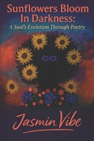 Sunflowers Bloom in Darkness: A Soul's Evolution Through Poetry B0FGWJWWJZ Book Cover