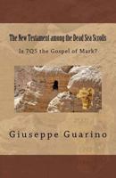 The New Testament among the Dead Sea Scrolls: Is 7Q5 the Gospel of Mark? 1519606028 Book Cover