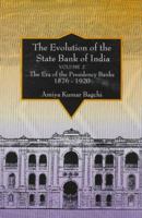 The Evolution of the State Bank of India: The Era of the Presidency Banks, 1876-1920 0803993595 Book Cover