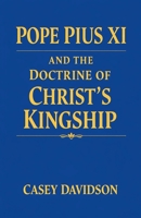 Pope Pius XI and the Doctrine of Christ's Kingship B0GX9L4HPJ Book Cover