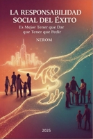 LA RESPONSABILIDAD SOCIAL DEL EXITO: Es major tener que dar, que tener que pedir. (Spanish Edition) B0GCDZ99NF Book Cover