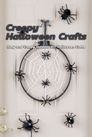 Creepy Halloween Crafts: Easy and Creepy Outdoor DIY Halloween Crafts: Outdoor Halloween Decorations That'll Spook Your Neighbors Book B08KH3THCQ Book Cover