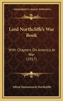 Lord Northcliffe's War Book, With Chapters on America at War 1164902865 Book Cover