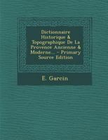 Dictionnaire Historique & Topographique de la Provence Ancienne & Moderne... 1021217603 Book Cover