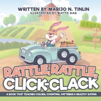 Rattle, Rattle, Click-Clack: A Book That Teaches Colors, Counting, Patterns & Healthy Eating 1735012424 Book Cover