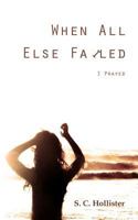 When All Else Failed: I Prayed 1478176032 Book Cover