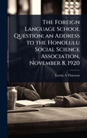 The Foreign Language School Question; an Address to the Honolulu Social Science Association, November 8, 1920 1024108562 Book Cover