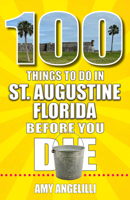 100 Things to Do in St. Augustine, Florida, Before You Die 1681065215 Book Cover