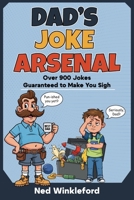 DAD'S JOKE ARSENAL: The Ultimate Collection of Groan-Worthy, Eye-Rolling, Laugh-Out-Loud Puns for All Ages, over 900 jokes guaranteed to make you sigh. (Dad Joke Hall of Shame) 1956369171 Book Cover