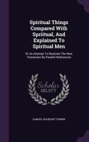 Spiritual Things Compared With Spiritual, And Explained To Spiritual Men 1104657147 Book Cover