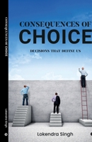 Consequences of Choice: Decisions That Define Us B0CNPQ3M3J Book Cover