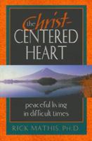 The Christ-Centered Heart: Peaceful Living in Difficult Times 0764803875 Book Cover