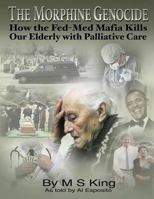 The Morphine Genocide: How the Fed-Med Mafia Kills Our Elderly with Palliative Care 1539185982 Book Cover