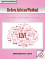 The Love Addiction Workbook: Information, Assessments, and Tools for Managing Life with a Behavioral Addiction 1570253714 Book Cover