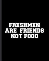 Freshmen Are Friends Not Food: A Composition Book For a New High School or College Freshman 1079100539 Book Cover