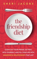 The Friendship Diet: Clean Out Your Fridge, Get Real with Yourself, and Fill Your Life with Meaningful Relationships That Last 195004310X Book Cover