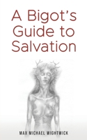 A Bigot's Guide to Salvation 1035844176 Book Cover