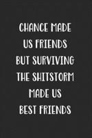 Chance Made Us Friends But Surviving The Shitstorm Made Us Best Friends: Blank Lined Best Friend Journal For Women 1707993351 Book Cover